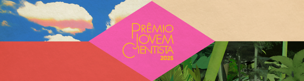 Imagem promocional do Prêmio Jovem Cientista 2025. No centro da imagem há um losango rosa com letras amarelas que dizem "Prêmio Jovem Cientista 2025". Esse losango divide a imagem em quatro partes com diferentes fundos: no canto superior esquerdo, um céu azul com nuvens brancas e reflexos alaranjados; no canto superior direito, um fundo bege liso; no canto inferior esquerdo, um fundo vermelho; e no canto inferior direito, uma vegetação verde com folhas grandes, remetendo a uma floresta.